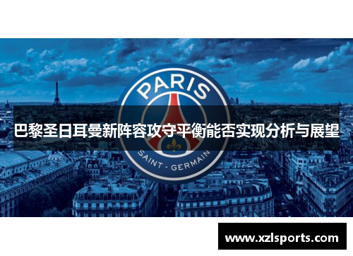 巴黎圣日耳曼新阵容攻守平衡能否实现分析与展望
