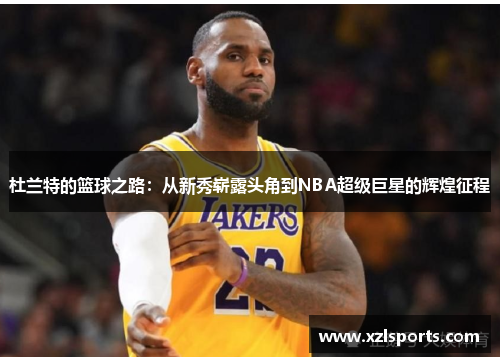 杜兰特的篮球之路：从新秀崭露头角到NBA超级巨星的辉煌征程