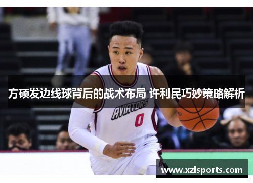 方硕发边线球背后的战术布局 许利民巧妙策略解析