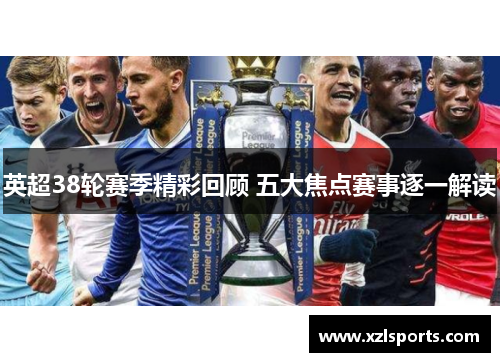 英超38轮赛季精彩回顾 五大焦点赛事逐一解读