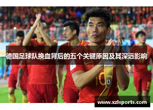 德国足球队换血背后的五个关键原因及其深远影响
